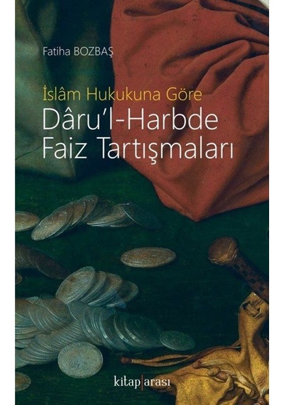İslam Hukukuna Göre Daru'l-Harbde Faiz Tartışmaları - Fatiha Bozbaş - Kitap Arası
