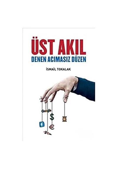 Üst Akıl Denen Acımasız Düzen - İsmail Tokalak İlk Baskı 2018