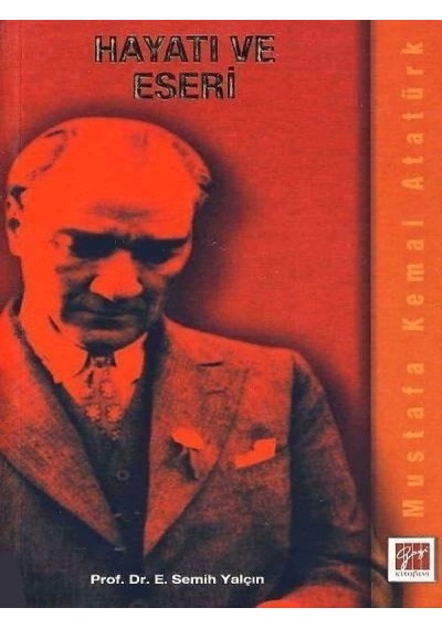 Gazi Kitabevi - Mustafa Kemal Atatürk Hayatı ve Eseri -. Semih Yalçın