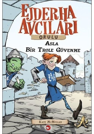 Ejderha Avcıları Okulu 18 - Asla Bir Trol'e Güvenme - Kate Mcmullan - Beyaz Balina Yayınları