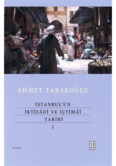İstanbul'un İktisadî Ve İçtimaî Tarihi 1 Ciltli / Ahmet Taba...