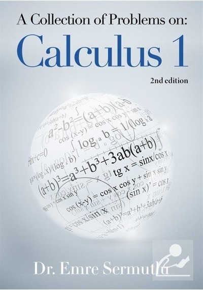 A Collection Of Problems On: Calculus 1 / Dr. Emre Sermutlu