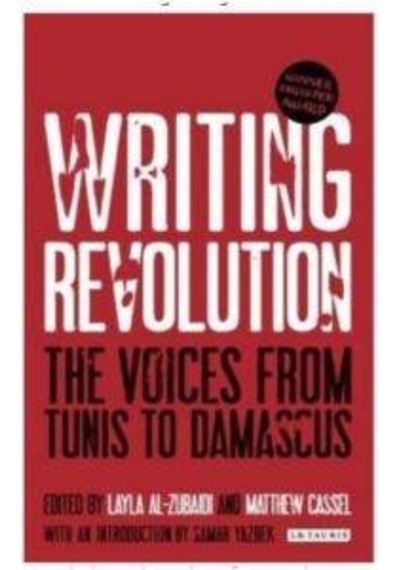 Writing Revolution: The Voices From Tunis to Damascus - Matthew Cassel - I B Tauris & Co Ltd