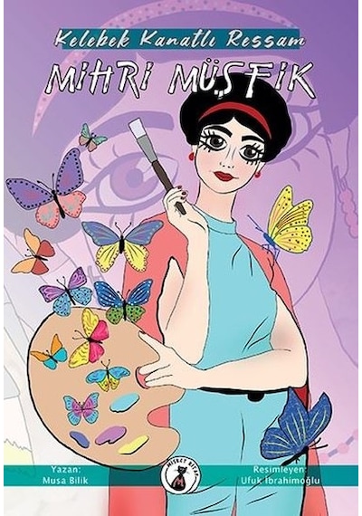 Kelebek Kanatlı Ressam: Mihri Müşfik - Musa Bilik - Misket Kitap