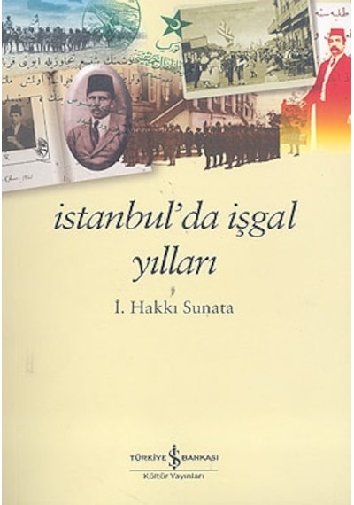 İstanbul'da İşgal Yılları - İ.Hakkı Sunata - İş Bankası Kültür Yayınları