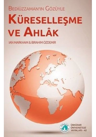 Bediuzzaman'ın Gozuyle Kuresellesme ve Ahlak - Üsküdar Üniversitesi Yayınları