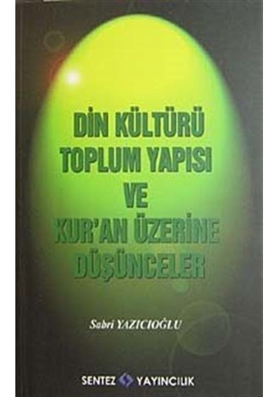 Din Kültürü Toplum Yapısı ve Kur'an Üzerine Düşünceler - Sabri Yazıcıoğlu - Sentez Yayıncılık