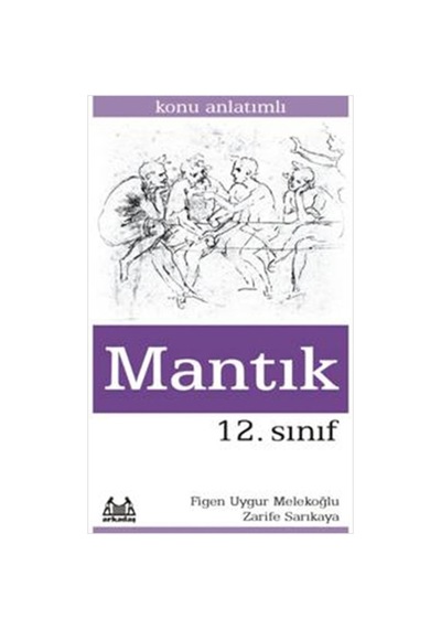 12.Sınıf Mantık Konu Anlatımlı Yardımcı Ders Kitabı  -  Figen Uygur Melekoğlu  -   Zarife Sakarya  -  Arkadaş Yayıncılık