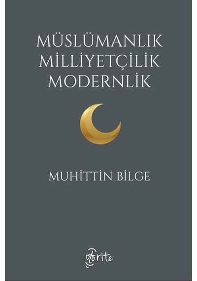 Müslümanlık Milliyetçilik Modernlik / Muhittin Bilge