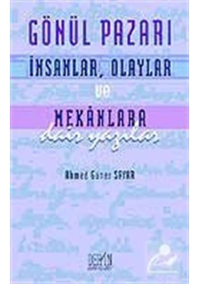 Gönül Pazarı: İnsanlar Olaylar ve Mekanlara Dair Yazılar - Ahmed Güner Sayar - Derin Yayınları
