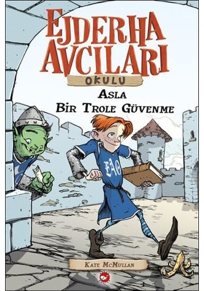Ejderha Avcıları Okulu 18 - Asla Bir Trol'e Güvenme - Kate Mcmullan - Beyaz Balina Yayınları