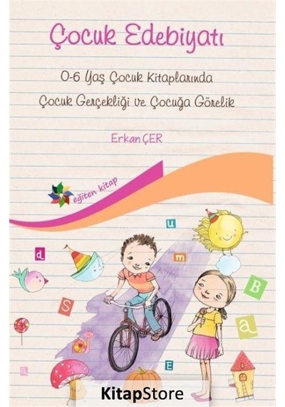 Çocuk Edebiyatı-0-6 Yaş Çocuk Kitaplarında Çocuk Gerçekliği ve Çocuğa Görelik - Erkan Çer - Eğiten Kitap