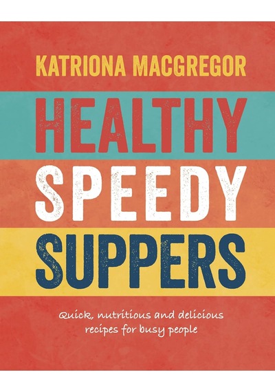 Healthy Speedy Suppers: Quick, Healthy And Delicious Recipes For Busy People