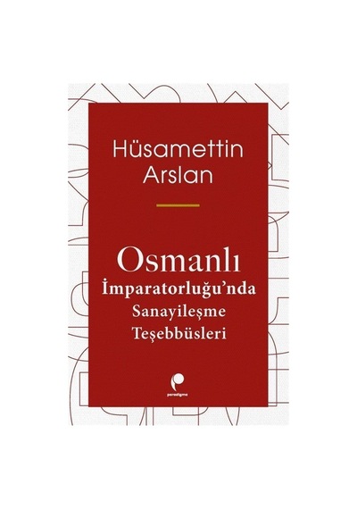 Osmanlı İmparatorluğu'nda Sanayileşme Teşebbüsleri / Hüsametti...
