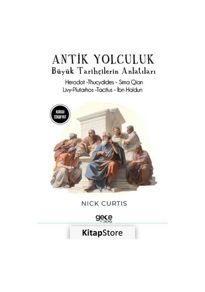 Antik Yolculuk - Büyük Tarihçilerin Anlatıları - Herodot - Thucydides - Sima Qian - Livy Plutar - Nick Curtis - Gece Kitaplığı