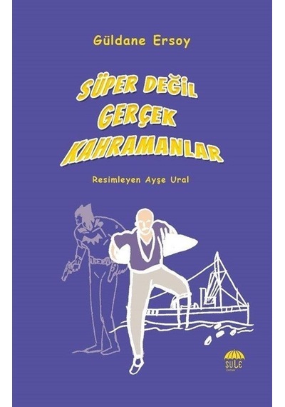 Süper Değil Gerçek Kahramanlar - Güldane Ersoy - Şule Yayınları