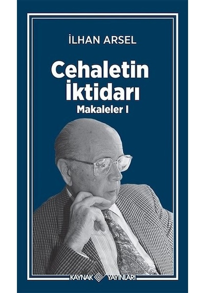 Cehaletin İktidarı-Makaleler 1 - İlhan Arsel - Kaynak Yayınları