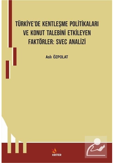 Türkiye'de Kentleşme Politikaları ve Konut Talebini Etkileyen Faktörler: Svec Analizi - Aslı Özpolat - Kriter