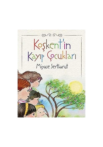 Koşkent'in Kayıp Çocukları - Miyase Sertbarut