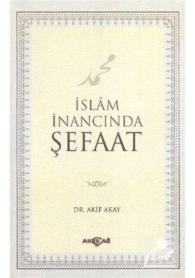 İslam İnancında Şefaat - Akif Akay - Akçağ Yayınları