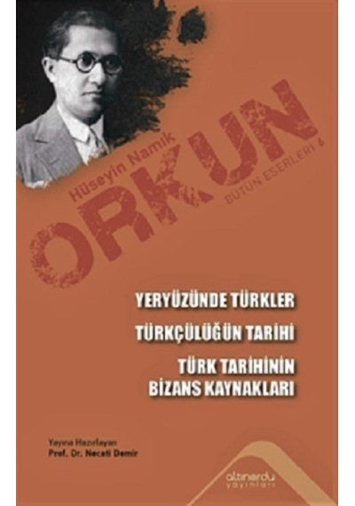 Yeryüzünde Türkler - Türkçülüğün Tarihi - Türk Tarihinin Bizans Kaynakları - Hüseyin Namık Orkun - Altınordu