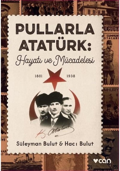 Pullarla Atatürk: Hayatı ve Mücadelesi 1881 - 1938 - Süleyman Bulut - Can Yayınları
