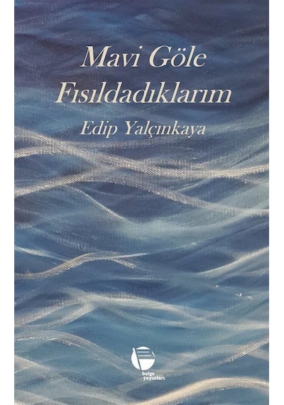 Mavi Göle Fısıldadıklarım - Edip Yalçınkaya - Belge Yayınları