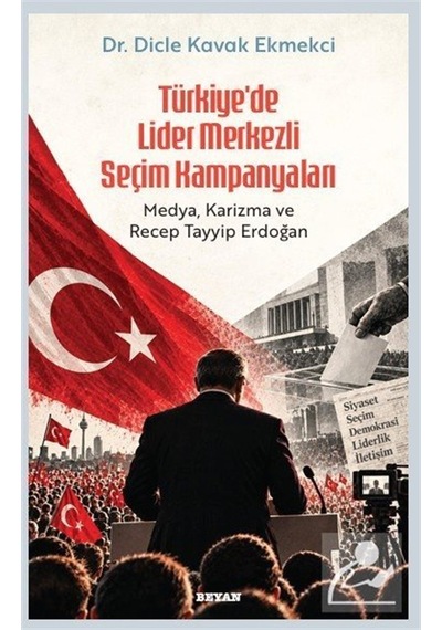 Türkiye'de Lider Merkezli Seçim Kampanyaları / Dicle Kavak Ekm...