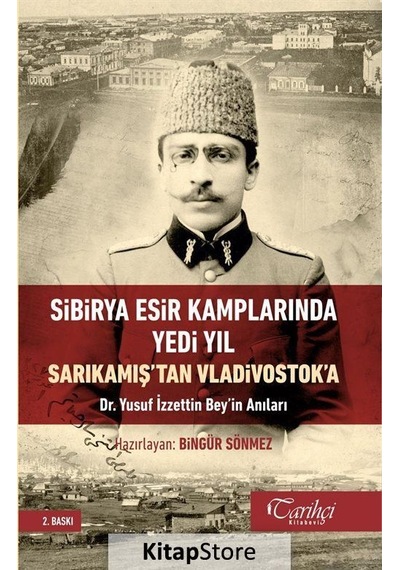 Sibirya Esir Kamplarında Yedi Yıl-Sarıkamış'tan Vladivostok'a-Dr. Yusuf İzzettin Bey'in Anıları- Tarihçi Kitabevi