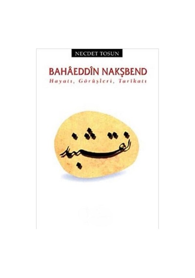 Bahâeddîn Nakşbend Hayatı, Görüşleri, Tarîkatı - Necdet Tosun İlk Baskı 2012