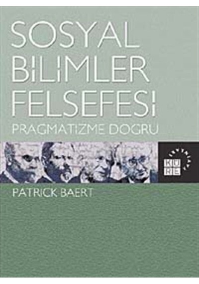 Sosyal Bilimler Felsefesi - Pragmatizme Doğru - Patrick Baert - Küre Yayınları
