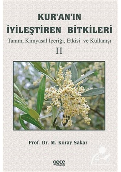 Kur'an'ın İyileştiren Bitkileri Cilt 2 - Tanım Kimyasal İçeriği Etkisi ve Kullanışı - M. Koray Sakar - Gece Kitaplığı