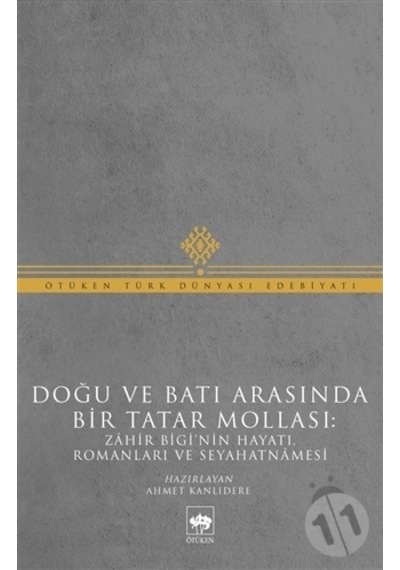 Doğu ve Batı Arasında Bir Tatar Mollası - Zahir Bigi'nin Hayatı Romanları ve Seyahatnamesi- Ötüken Neşriyat