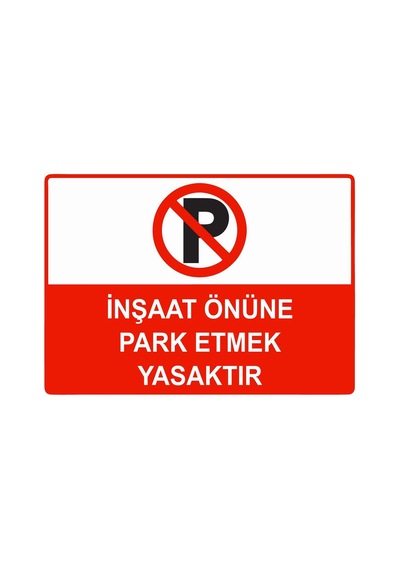 İnşaat Önüne Park Etmek Yasaktır İsg Uyarı Levhası Pvc A3 30x42 Cm
