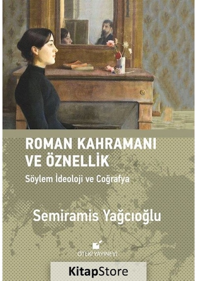 Roman Kahramanı ve Öznellik - Söylem İdeoloji ve Coğrafya - Semiramis Yağcıoğlu - Öteki Yayınevi