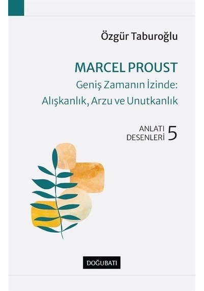 Marcel Proust - Geniş Zamanın İzinde: Alışkanlık, Arzu ve Unut...
