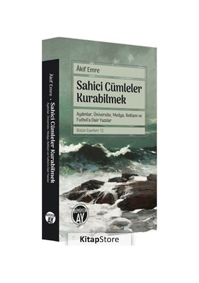 Sahici Cümleler Kurabilmek - Aydınlar Üniversite Medya Reklam ve Futbol'a Dair Yazılar - Akif Emre - Büyüyenay Yayınları