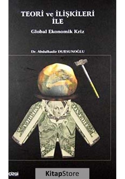 Teori ve İlişkileri ile Global Ekonomik Kriz - Abdulkadir Dursunoğlu - Çizgi Kitabevi