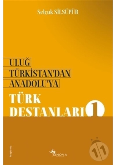 Uluğ Türkistan'dan Anadolu'ya-Türk Destanları 1 - Selçuk Silsüpür - Sinova Yayıncılık