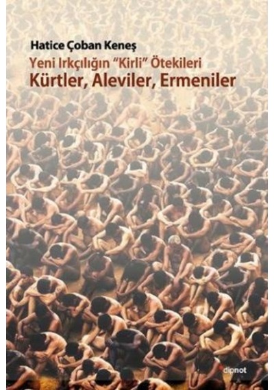 Yeni Irkçılığın Kirli ötekileri Kürtler Aleviler Ermeniler - hatice Çoban Keneş - Dipnot