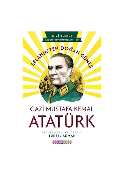 Selanik'ten Doğan Güneş: Gazi Mustafa Kemal Atatürk / Yüksel A...
