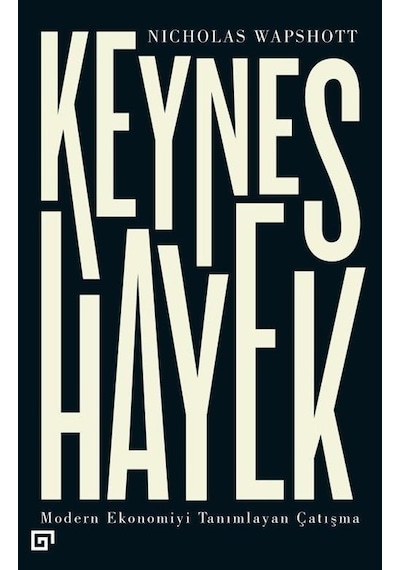 Keynes Hayek-Modern Ekonomiyi Tanımlayan Çatışma - Nicholas Wapshott - Koç Üniversitesi Yayınları