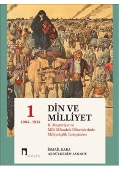Din ve Milliyet 1: 2. Meşrutiyet ve Milli Mücadele Dönemlerinde Milliyetçilik Tartışmaları 1904-1914- Dergah Yayınları