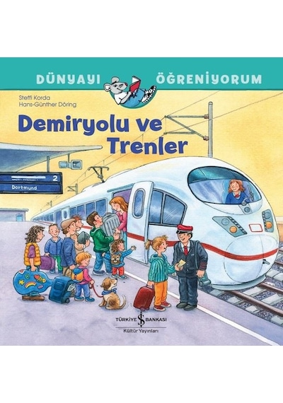 Demiryolu ve Trenler - Dünyayı Öğreniyorum - Steffi Korda - İş Bankası Kültür Yayınları