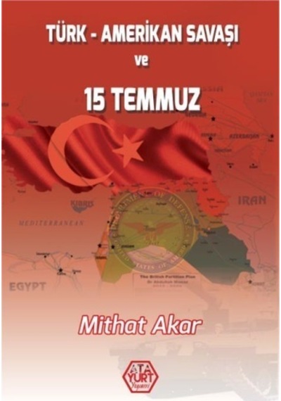 Türk-Amerikan Savaşı ve 15 Temmuz - Mithat Akar - Atayurt Yayınevi