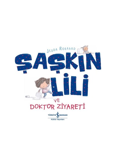 Şaşkın Lili ve Doktor Ziyareti - Jedda Robaard - İş Bankası Kültür Yayınları