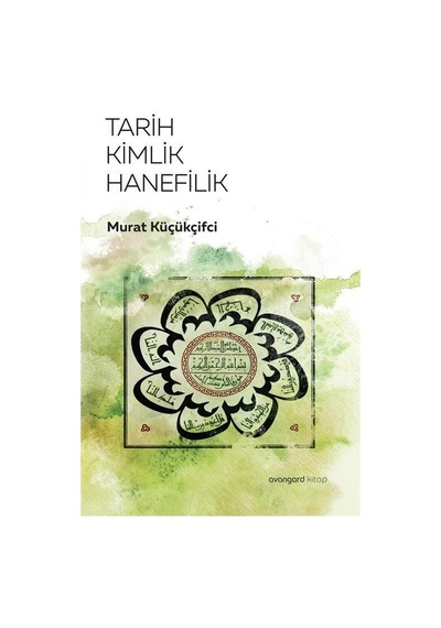 Tarih Kimlik Hanefilik  - Murat Küçükçiftci  - Avangard Yayınları