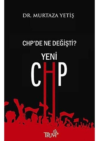 Yeni CHP  CHP'de Ne Değişti? - Murtaza Yetiş - Truva Yayınları