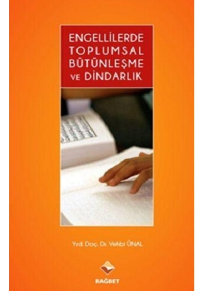Engellilerde Toplumsal Bütünleşme ve Dindarlık - Vehbi Ünal - Rağbet Yayınları