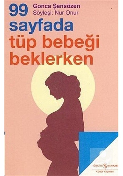 99 Sayfada Tüp Bebeği Beklerken - Gonca Şensözen - İş Bankası Kültür Yayınları